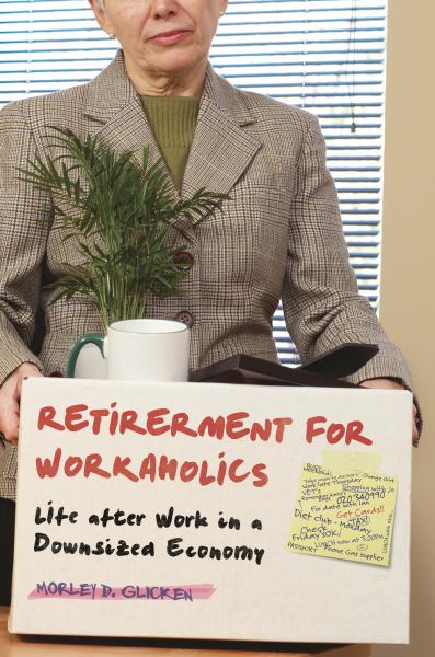 Retirement for workaholics : life after work in a downsized economy
