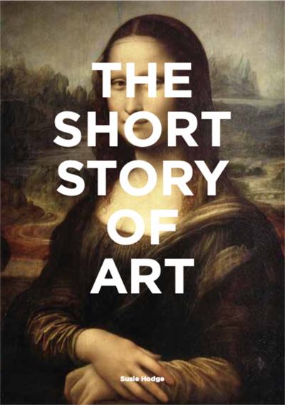 The short story of art : a pocket guide to key movements, works, themes & techniques